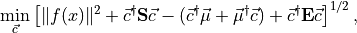 \min_{\vec{c}} \left[\|f(x)\|^2 + \vec{c}^{\dagger}\mathbf{S}\vec{c}
- (\vec{c}^{\dagger}\vec{\mu} + \vec{\mu}^{\dagger}\vec{c})
+ \vec{c}^{\dagger} \mathbf{E} \vec{c} \right]^{1/2},